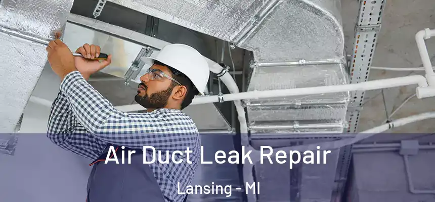 Air Duct Leak Repair Lansing - MI