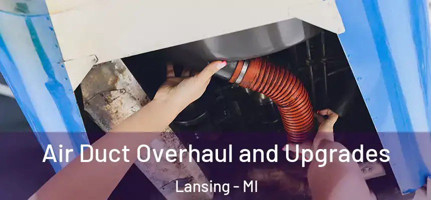 Air Duct Overhaul and Upgrades Lansing - MI
