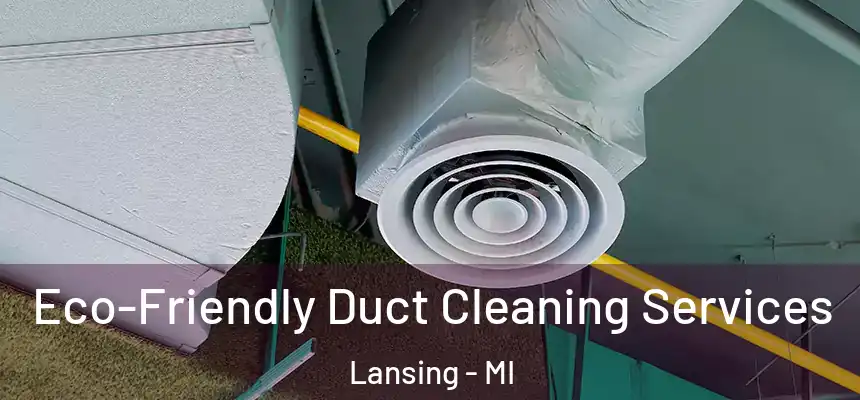 Eco-Friendly Duct Cleaning Services Lansing - MI